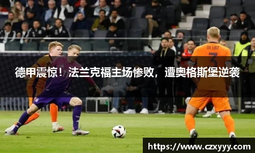 德甲震惊！法兰克福主场惨败，遭奥格斯堡逆袭