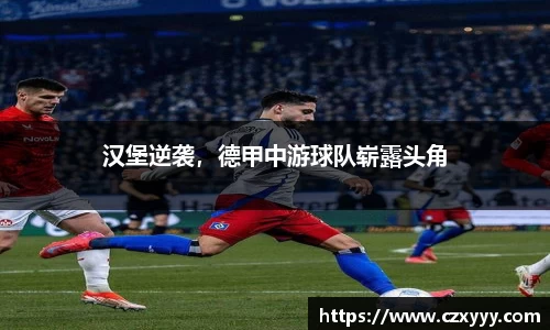 汉堡逆袭，德甲中游球队崭露头角