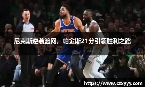 尼克斯逆袭篮网，帕金斯21分引领胜利之路