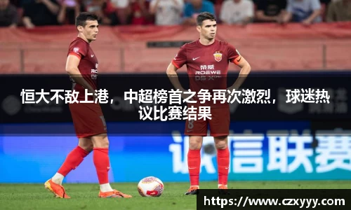 恒大不敌上港，中超榜首之争再次激烈，球迷热议比赛结果