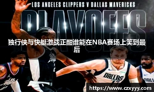 独行侠与快艇激战正酣谁能在NBA赛场上笑到最后
