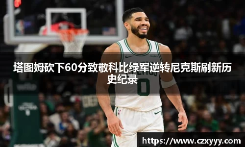 塔图姆砍下60分致敬科比绿军逆转尼克斯刷新历史纪录