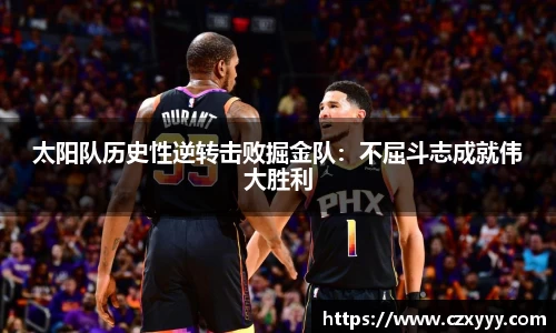 太阳队历史性逆转击败掘金队：不屈斗志成就伟大胜利