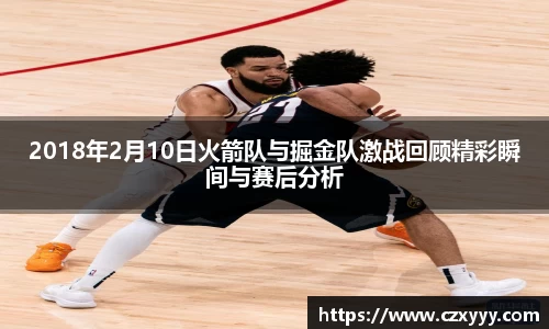 2018年2月10日火箭队与掘金队激战回顾精彩瞬间与赛后分析