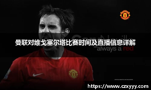 曼联对维戈塞尔塔比赛时间及直播信息详解