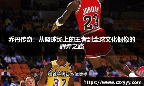 乔丹传奇：从篮球场上的王者到全球文化偶像的辉煌之路