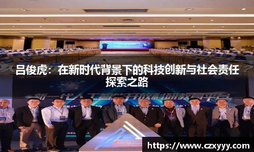 吕俊虎：在新时代背景下的科技创新与社会责任探索之路